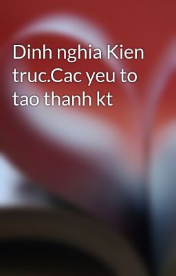 Dinh nghia Kien truc.Cac yeu to tao thanh kt