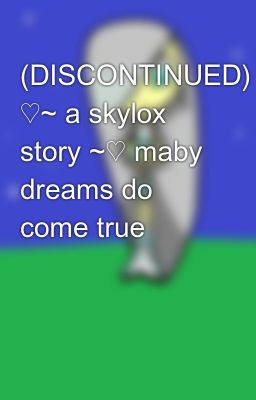 (DISCONTINUED) ♡~ a skylox story ~♡ maby dreams do come true