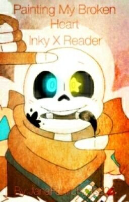 [Discontinued] Ink!Sans X Reader: Painting My Broken Heart