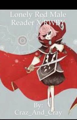 (Discontinued) Lonely Red male reader X RWBY