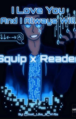 ⚠️DISCONTINUED⚠️ Squip x Fem.Reader -- I Love You, And I Always Will