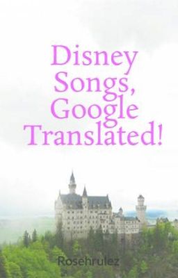 Disney Songs, Google Translated!