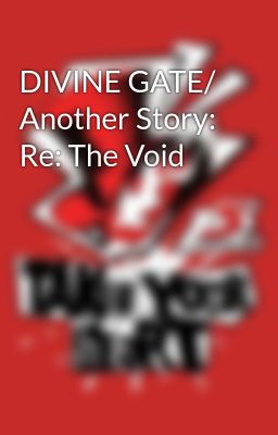 DIVINE GATE/ Another Story: Re: The Void