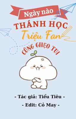 [ĐM/EDIT] Ngày Nào Thánh Học Triệu Fan Cũng Ghẹo Tui - Tiểu Tiêu