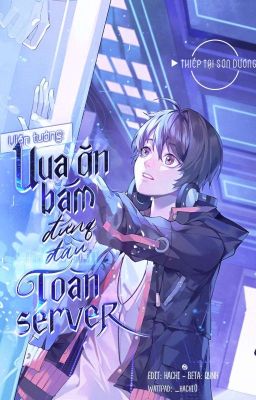 [ĐM/EDIT] Viễn tưởng: Vua Ăn Bám Đứng Đầu Toàn Server - Thiếp Tại Sơn Dương