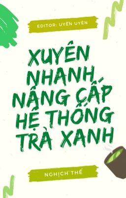 [ĐM/EDIT] Xuyên Nhanh Nâng Cấp Hệ Thống Trà Xanh - Nghịch Thế (Phần 1)