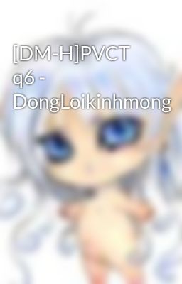 [DM-H]PVCT q6 - DongLoikinhmong