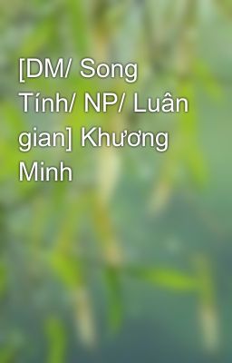 [DM/ Song Tính/ NP/ Luân gian] Khương Minh