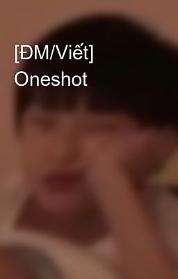 [ĐM/Viết] Oneshot