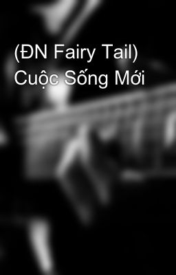 (ĐN Fairy Tail) Cuộc Sống Mới