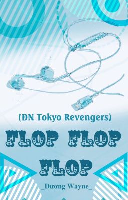 (ĐN Tokyo Revengers) FLOP FLOP FLOP_Dương Wayne