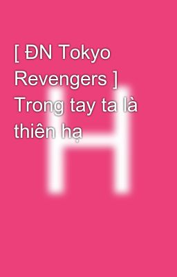 [ ĐN Tokyo Revengers ] Trong tay ta là thiên hạ