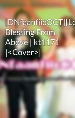 [DNfaanfiicOCT][LongFic]{Full} Blessing From Above | kt1171 |<Cover>|