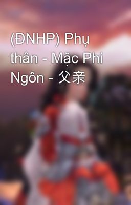 (ĐNHP) Phụ thân - Mặc Phi Ngôn - 父亲