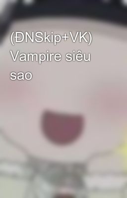 (ĐNSkip+VK) Vampire siêu sao