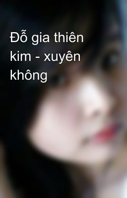 Đỗ gia thiên kim - xuyên không