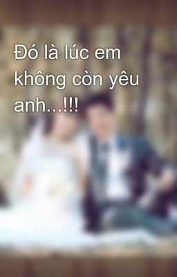 Đó là lúc em không còn yêu anh...!!!