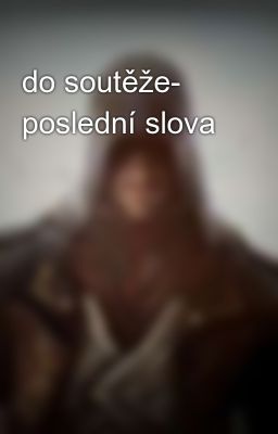 do soutěže- poslední slova