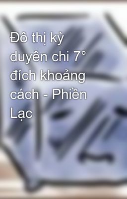 Đô thị kỳ duyên chi 7° đích khoảng cách - Phiền Lạc