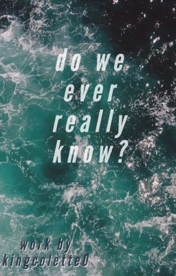 do we ever really know?