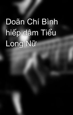 Doãn Chí Bình hiếp dâm Tiểu Long Nữ