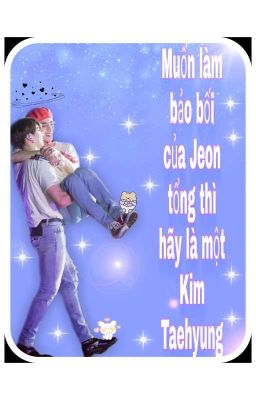 (Đoản)(Guktae) Muốn làm bảo bối của Jeon tổng thì hãy là một Kim Taehyung 