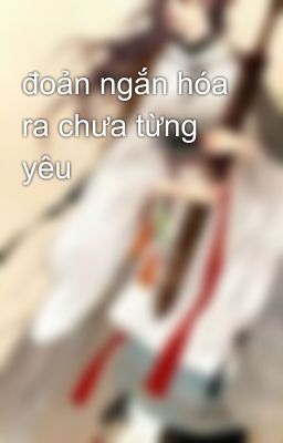 đoản ngắn hóa ra chưa từng yêu 