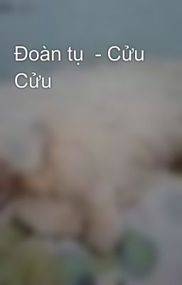 Đoàn tụ  - Cửu Cửu