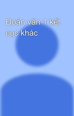 Đoản văn 1 kết cục khác