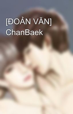 [ĐOẢN VĂN] ChanBaek