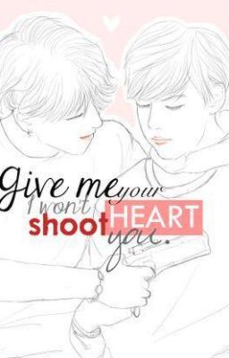 [Đoản Văn] Give Me Your Heart - I won't Shoot You