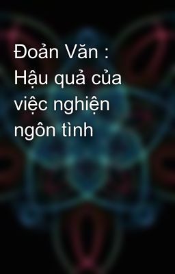 Đoản Văn : Hậu quả của việc nghiện ngôn tình 