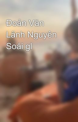 Đoản Văn Lãnh Nguyên Soái gl