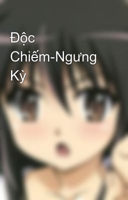 Độc Chiếm-Ngưng Kỳ 