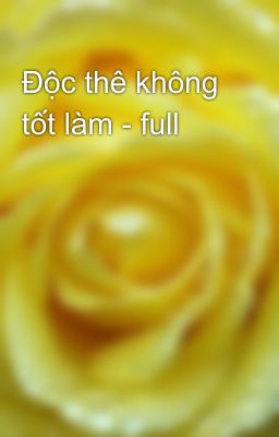 Độc thê không tốt làm - full