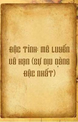 ĐỘC TÌNH: MÊ LUYẾN VÔ HẠN (SỰ DỊU DÀNG ĐỘC NHẤT)