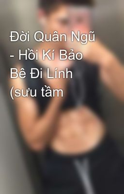 Đời Quân Ngũ - Hồi Kí Bảo Bê Đi Lính (sưu tầm