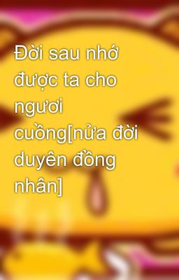 Đời sau nhớ được ta cho ngươi cuồng[nửa đời duyên đồng nhân]