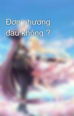 Đơn phương đau không ?