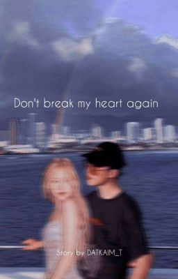 • Don't break my heart again •