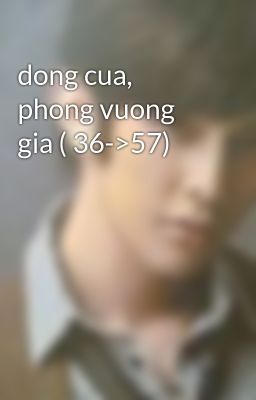 dong cua, phong vuong gia ( 36->57)