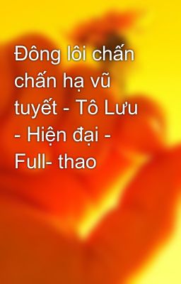 Đông lôi chấn chấn hạ vũ tuyết - Tô Lưu - Hiện đại - Full- thao