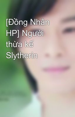 [Đồng Nhân HP] Người thừa kế Slytherin