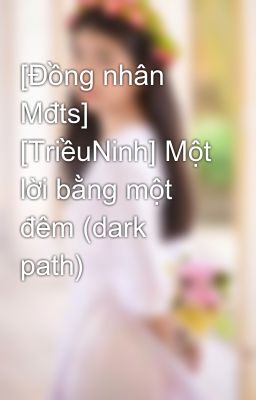 [Đồng nhân Mđts] [TriềuNinh] Một lời bằng một đêm (dark path)