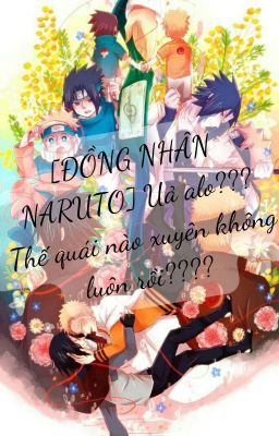 [ĐỒNG NHÂN NARUTO] Ủa alo??? Thế quái nào xuyên không luôn rồi????