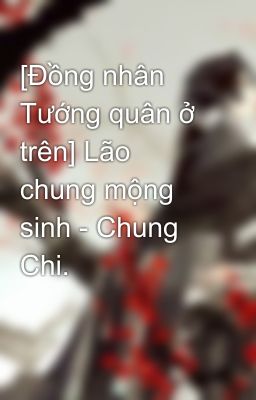 [Đồng nhân Tướng quân ở trên] Lão chung mộng sinh - Chung Chi.