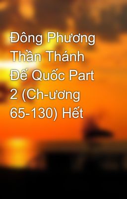 Đông Phương Thần Thánh Đế Quốc Part 2 (Ch­ương 65-130) Hết