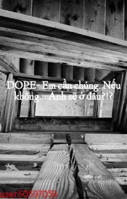 DOPE- Em cần chúng. Nếu không... Anh sẽ ở đâu?!?