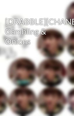 [DRABBLE][CHANBAEK] Gambling & Onions