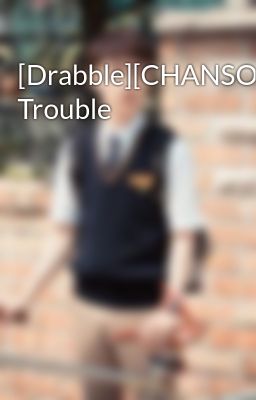 [Drabble][CHANSOO] Trouble
